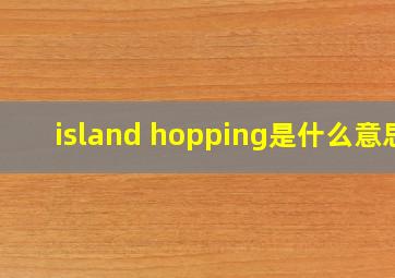 island hopping是什么意思